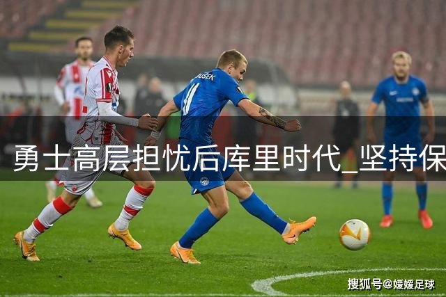 勇士高层担忧后库里时代 坚持保留选秀权为未来布局